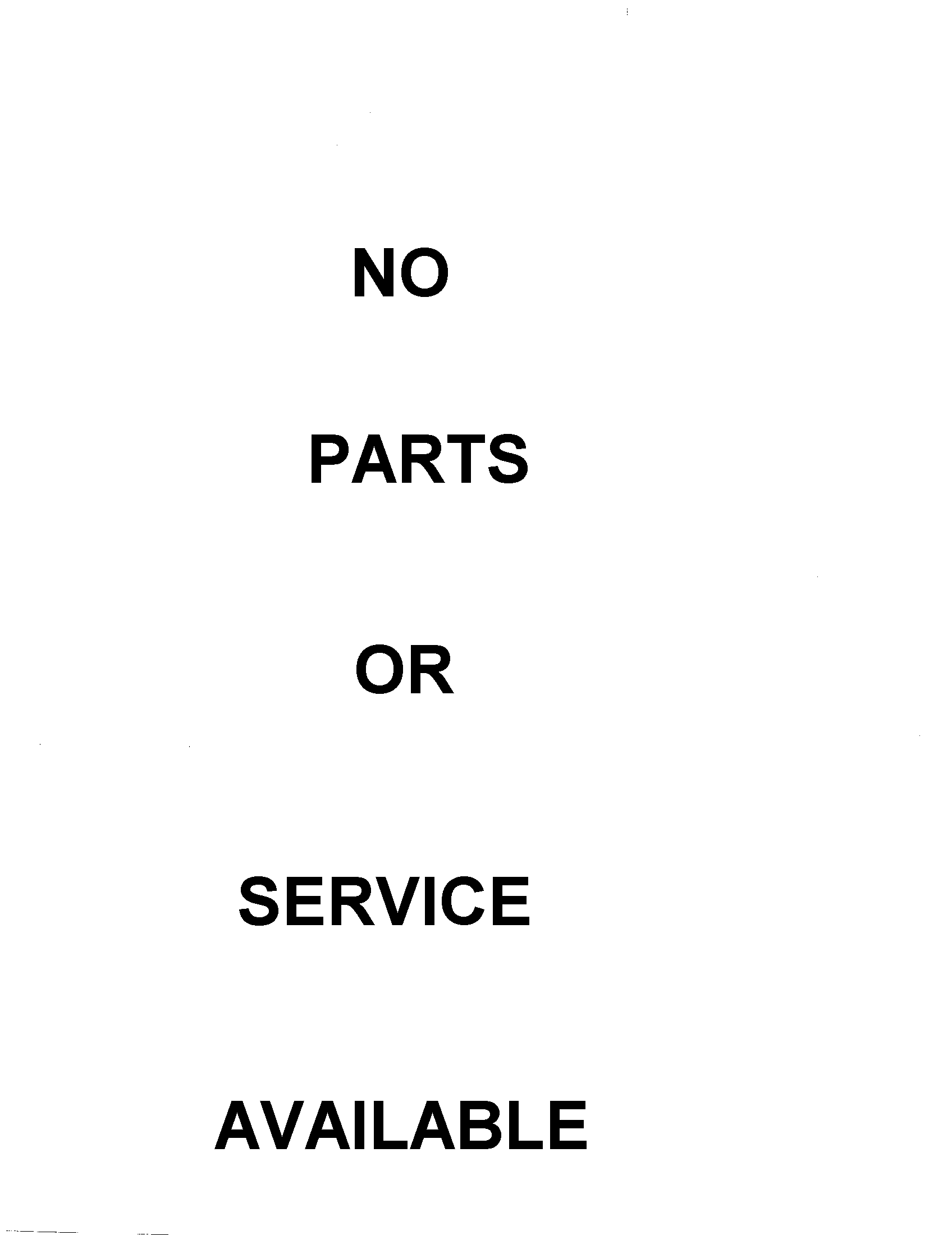 NO PARTS OR SERVICE AVAILABLE