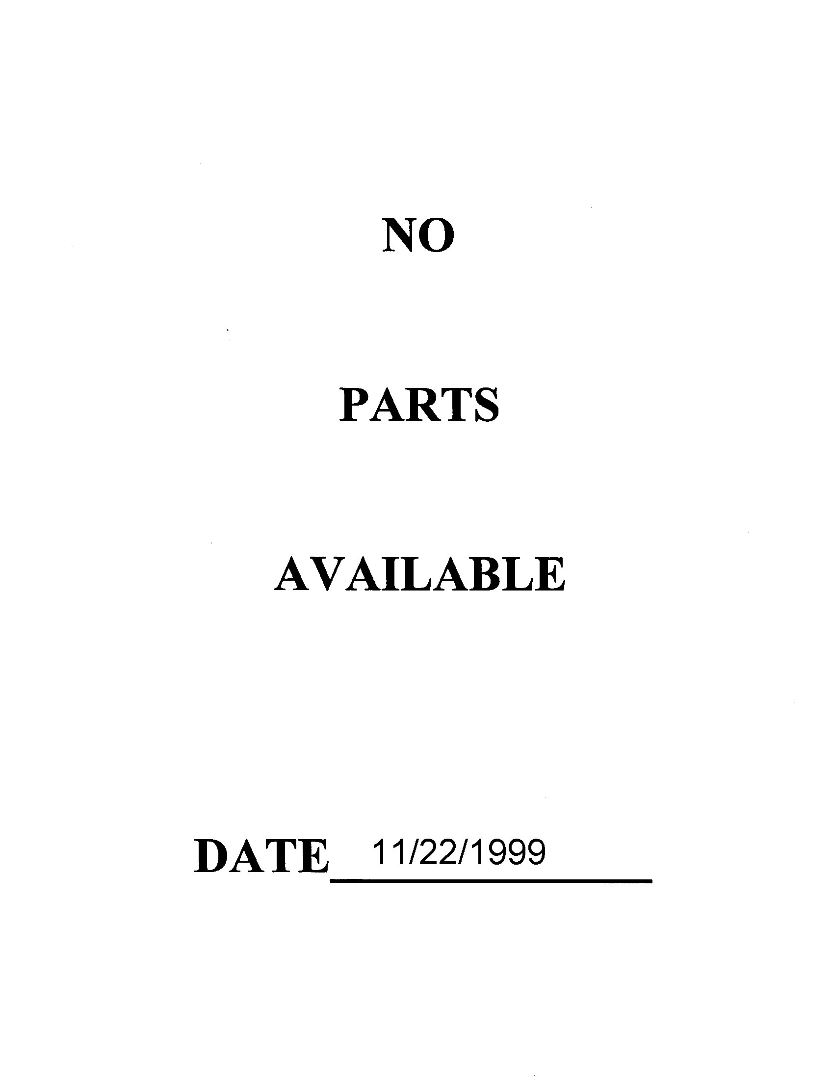 NO PARTS AVAILABLE 11/22/1999