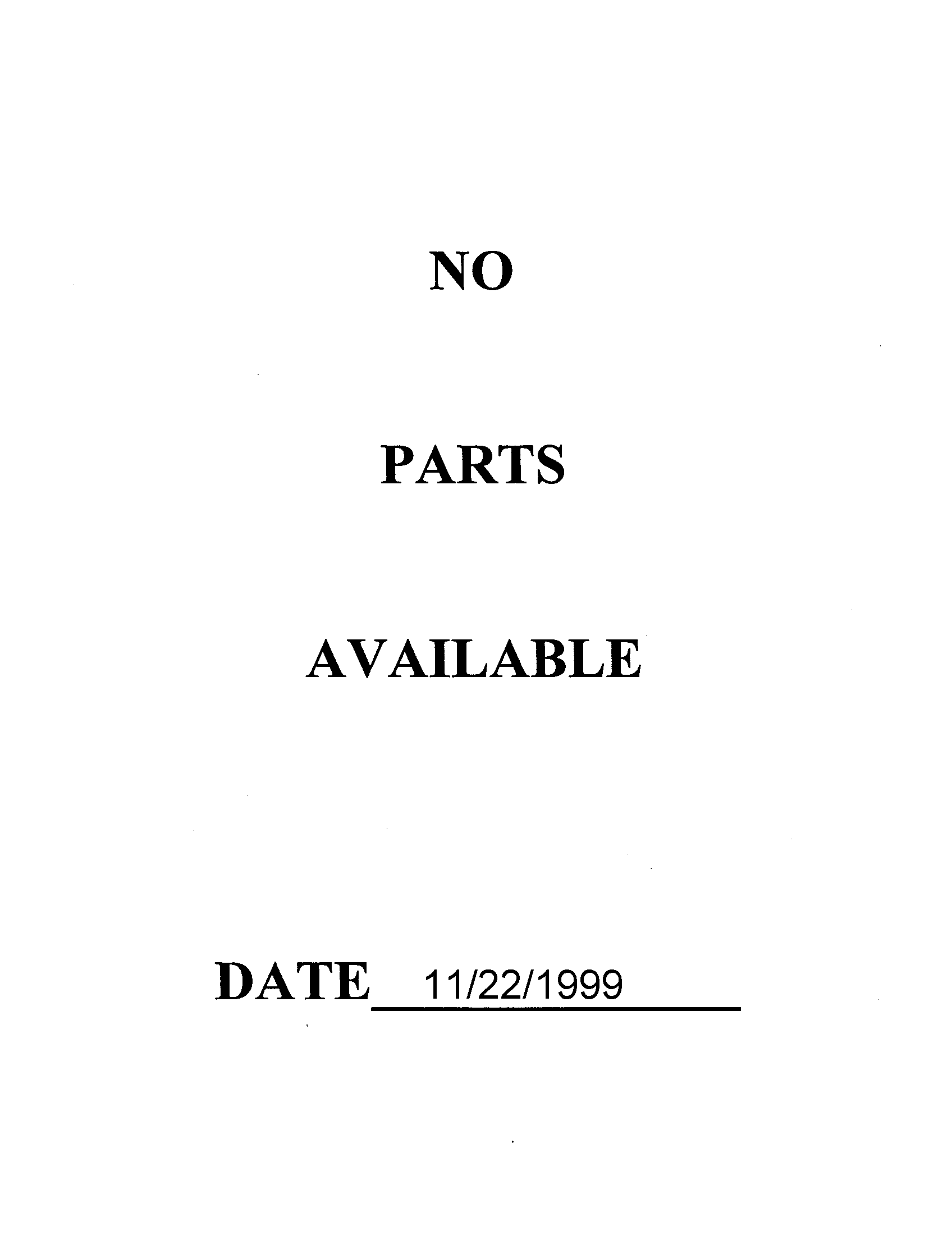 NO PARTS AVAILABLE 11/22/1999